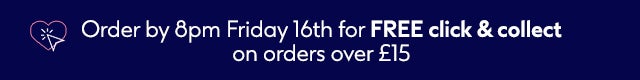 Order by 8pm Friday 16th for free click & collect on orders over £15 