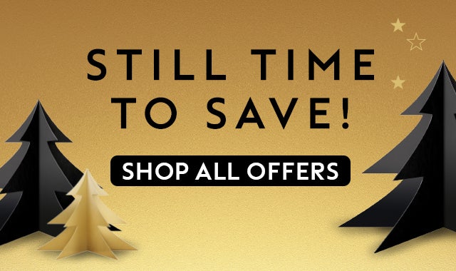 STILL TIME TO SAVE, SHOP NOW